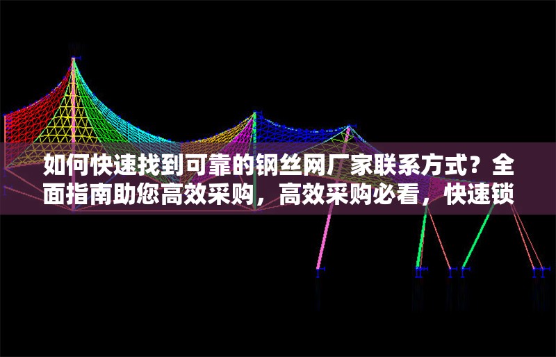 如何快速找到可靠的鋼絲網廠家聯系方式？全面指南助您高效采購，高效采購必看，快速鎖定可靠鋼絲網廠家聯系方式全攻略